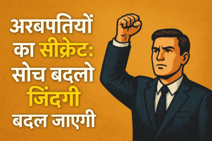अरबपतियों का सीक्रेट: सोच बदलो, ज़िंदगी बदल जाएगी