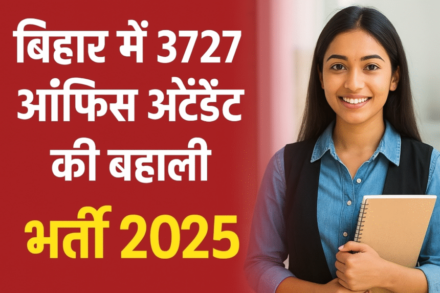 बिहार ऑफिस अटेंडेंट भर्ती 2025: 3727 पदों पर बहाली, जानें पूरी जानकारी
