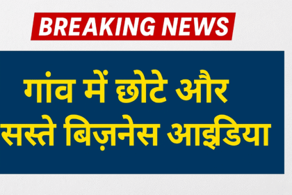 गाँव में छोटे और सस्ते 10 बिज़नेस आइडिया