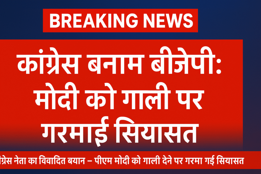 मोदी को गाली पर गरमाई सियासत