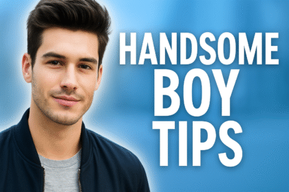 लड़कों को हैंडसम दिखने के 20 असरदार टिप्स